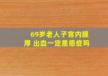 69岁老人子宫内膜厚 出血一定是癌症吗